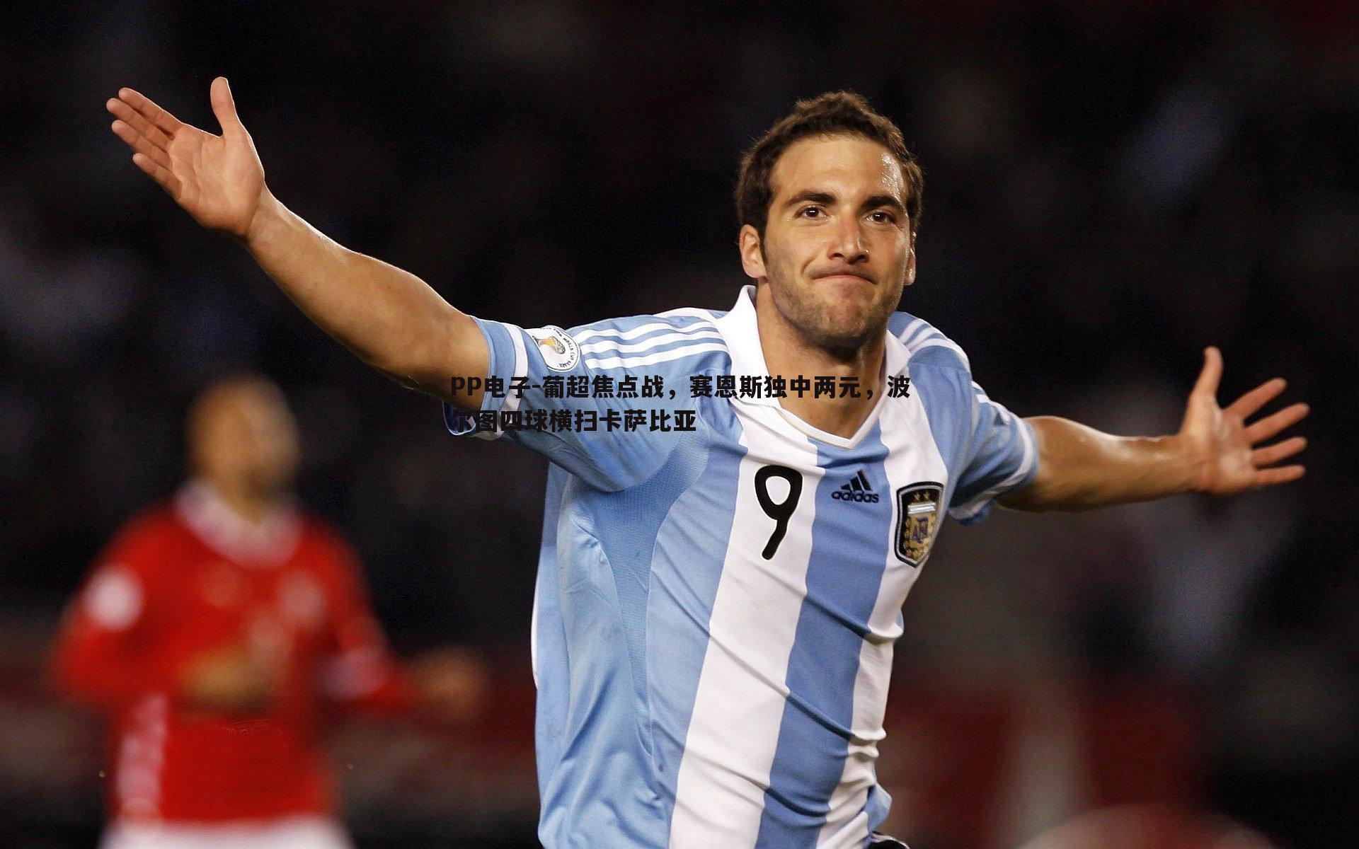 葡超焦点战,赛恩斯独中两元,波尔图四球横扫卡萨比亚